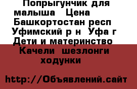 Попрыгунчик для малыша › Цена ­ 300 - Башкортостан респ., Уфимский р-н, Уфа г. Дети и материнство » Качели, шезлонги, ходунки   